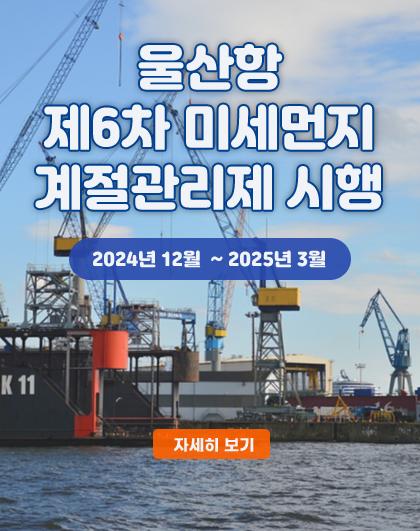 UPA 울산항 제6차 미세먼지 계절관리제 시행 2024년 12월 ~ 2025년 3월 <자세히보기>