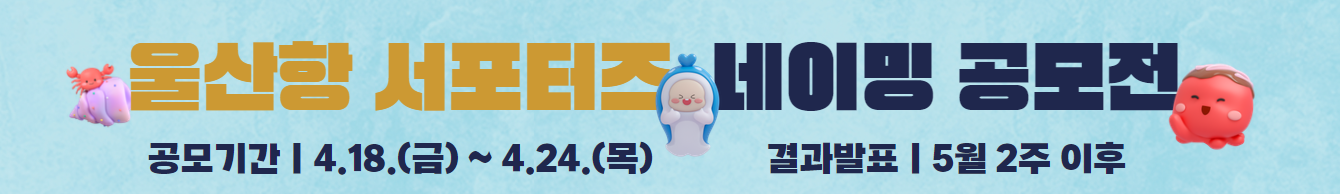 2025년 울산항 서포터즈 네이밍 공모전 모집기간 : 2025.04.18.(금) ~ 4.24.(목) / 결과발표 : 5월 2주 이후