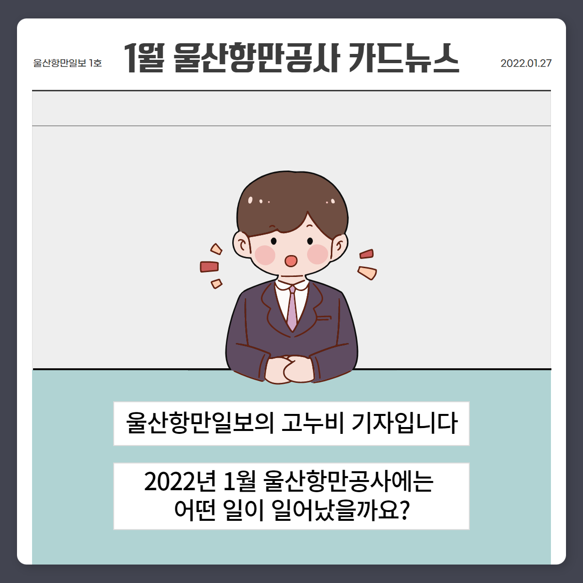 울산항만일보 1호 1월 울신항만공사 카드뉴스 2022.1.27 울산항만일보의 고누비 기자입니다 2022년 1월 울산항만공사에는 어떤 일이 일어났을까요?