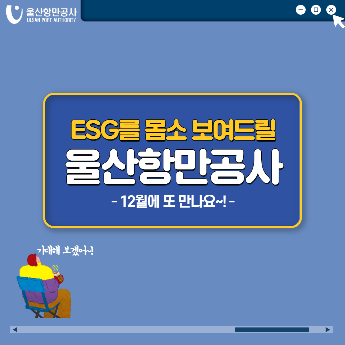 ESG를 몸소 보여드릴 울산항만공사 -12월에 또 만나요~!- 기대해 보겠어