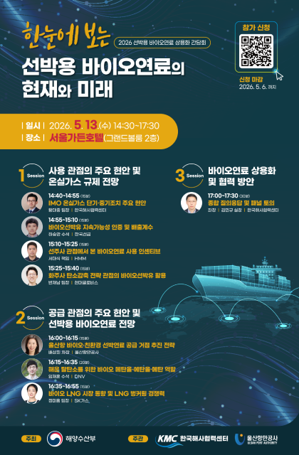 2026 선박용 바이오연료 상용화 간담회 	한눈에보는 선박용 바이오연료의 현재와 미래  	참가 신청(QR코드 바로가기: https://m.site.naver.com/23MI2) 	신청 마감: 2026. 5. 6. 까지  	l 일시 l 2026. 5. 13.(수) 14:30~17:30 	l 장소 l 서울가든호텔(그랜드볼룸 2층)  	1 Session 사용 관점의 주요 현안 및 온실가스 규제 전망 	14:40~14:55 (15분) IMO 온실가스 단기&middot;중기조치 주요 현안 황대중 팀장 l 한국해사협력센터 	15:10~15:25 (15분) 선주사 관점에서 본 바이오연료 사용 인센티브 서대식 책임 l HMM 	14:55~15:10 (15분) 바이오선박유 지속가능성 인증 및 배출계수 하승만 수석 l 한국선급 	15:25~15:40 (15분) 화주사 탄소감축 전략 관점의 바이오선박유 활용 변재남 팀장 l 현대글로비스 	 	2 Session 공급 관점의 주요 현안 및 선박용 바이오연료 전망 	16:00~16:15 (15분) 울산항 바이오&middot;친환경 선박연료 공급 거점 추진 전략 배상희 차장 l 울산항만공사 	16:35~16:55 (15분) 바이오 LNG 시장 동향 및 LNG 벙커링 경쟁력 정미홍 팀장 l SK가스 	16:15~16:35 (20분) 해운 탈탄소를 위한 바이오 메탄올&middot;에탄올&middot;메탄 역할 임재훈 수석 l DNV 	 	3 Session 바이오연료 상용화 및 협력 방안 	17:00~17:30 (30분) 종합 질의응답 및 패널 토의 좌장 l 김민규 실장 l 한국해사협력센터 	 	주최: 해양수산부 	주관: KMC 한국해사협력센터, 울산항만공사 ULSAN PORT AUTHORITY