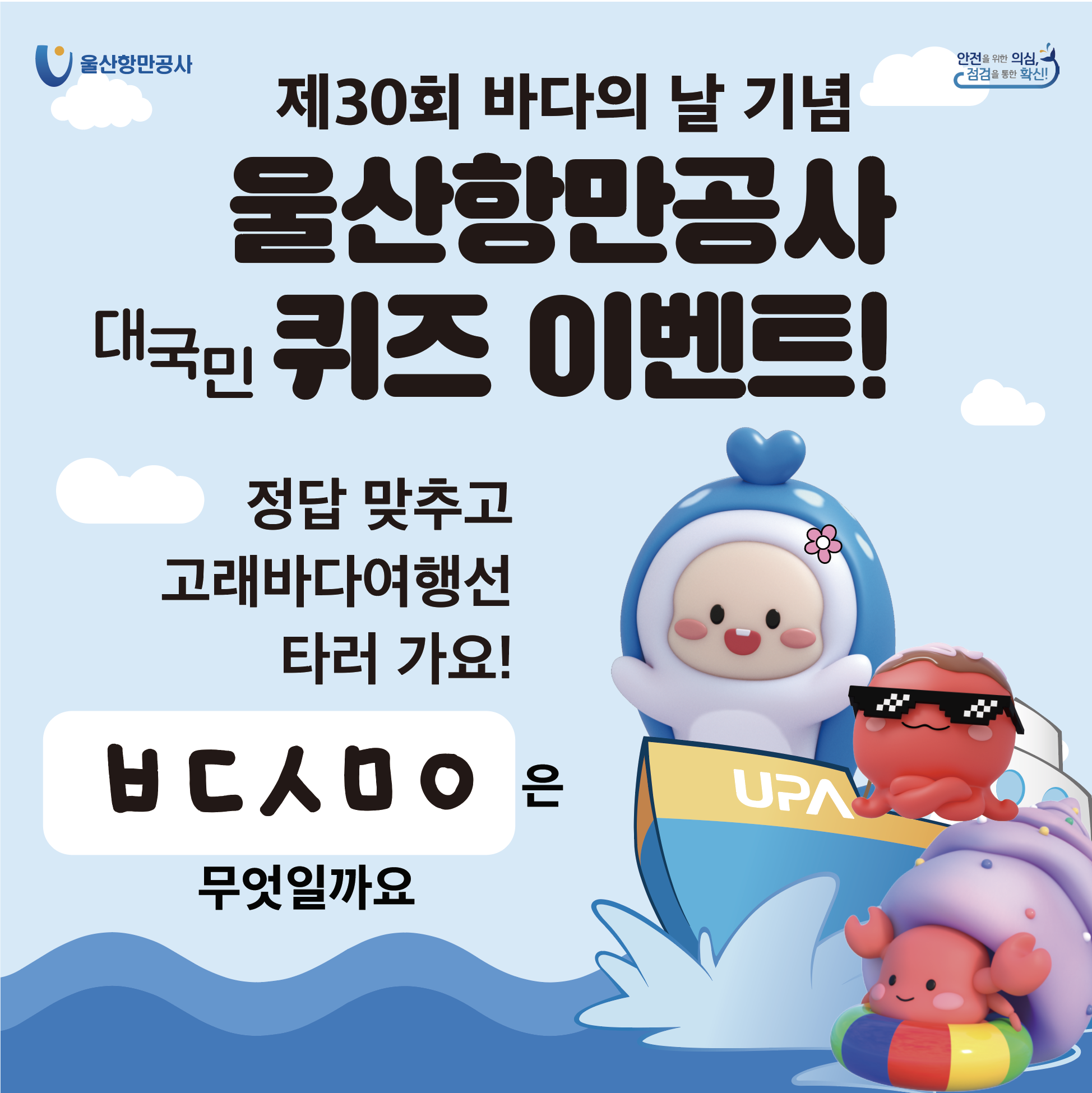 제30회 바다의 날 기념 울산항만공사 대국민 퀴즈 이벤트! 	정답 맞추고 고래바다여행선 타러 가요! ㅂㄷㅅㅁㅇ은 무엇일까요?