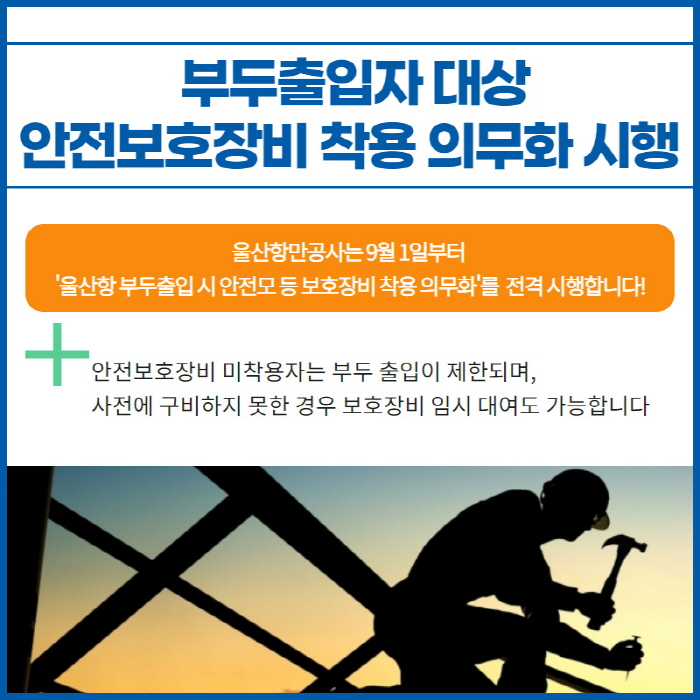 2.부두출입자 대상 안전보호장비 착용 의무화 시행/울산항만공사는 9월1일부터 '울산항 부두 출입 시 안전모 등 보호장비 착용 의무화'를 전격 시행합니다.!/안전보호장비 미착용자는 부두 출？이 제한되며, 사전에 구비하지 못한 경우 보호장비 임시 대여도 가능합니다.