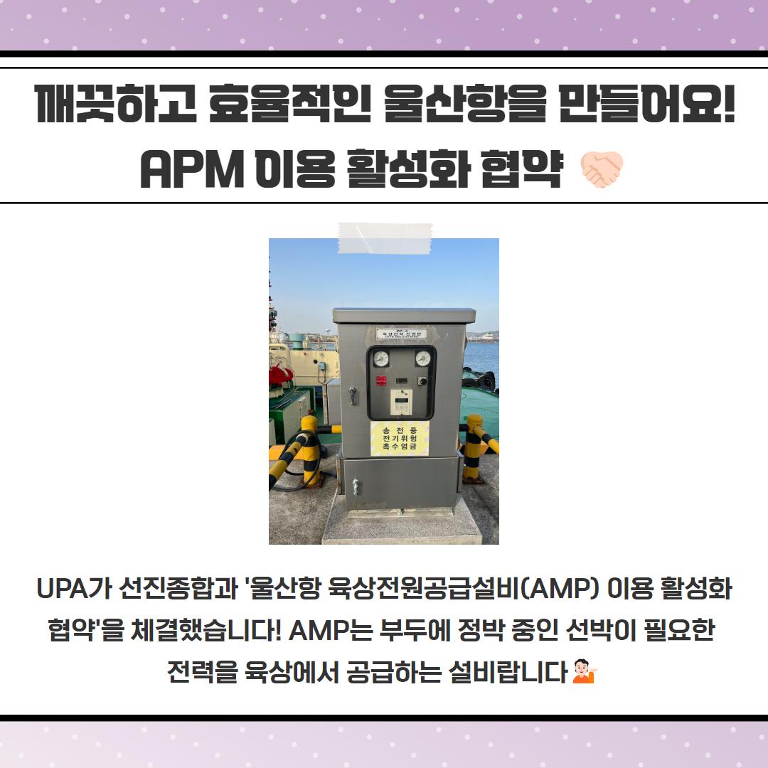 깨끗하고 효율적인 울산항을 만들어요! APM 이용 활성화 협약, UPA가 선진종합과 울산항 육상전원공급설비(AMP) 이용 활성화 협약'을 체결했습니다! AMP는 부두에 정박 중인 선박이 필요한 전력을 육상에서 공급하는 설비랍니다.