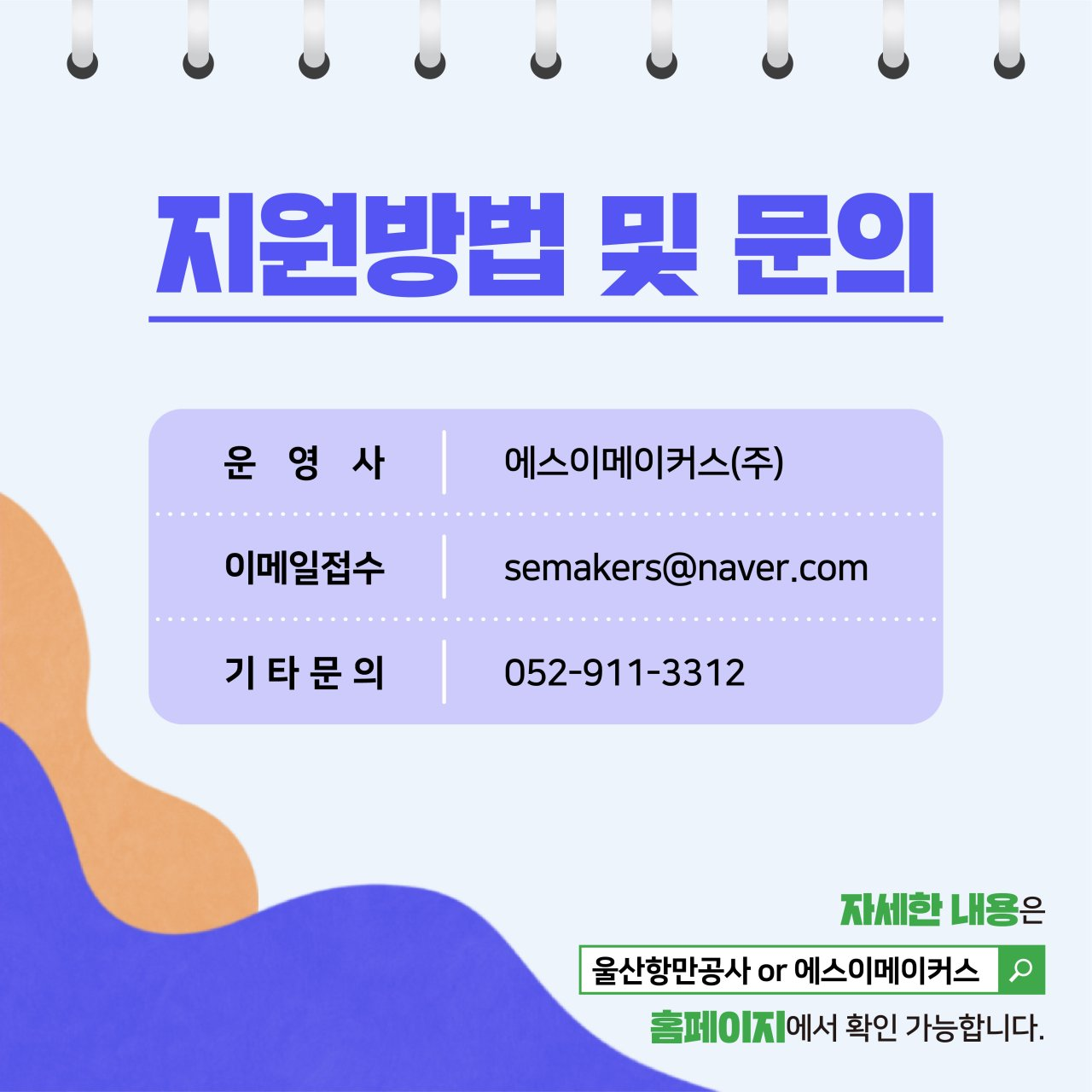 지원 방법 및 문의 / 운영사:에스이메이커스(주 )/ 이메일접수:semaker@naver.com/기타문의:052-911-3312/자세한 내용은 울산항만공사 or 에스이메이커드 홈페이지에서 확인 가능합니다.